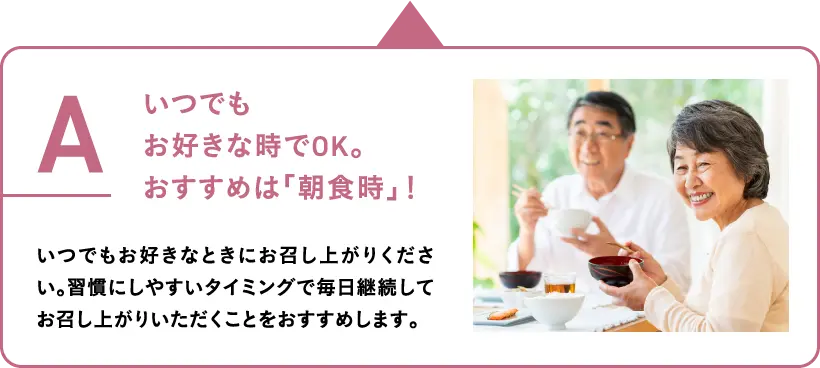 いつでも
									お好きな時でOK。
									おすすめは「朝食時」！