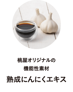 桃屋オリジナルの
								機能性素材
								熟成にんにくエキス